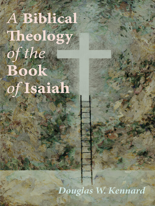 Title details for A Biblical Theology of the Book of Isaiah by Douglas W. Kennard - Available